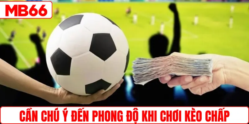 Cần chú ý đến phong độ khi chơi kèo chấp