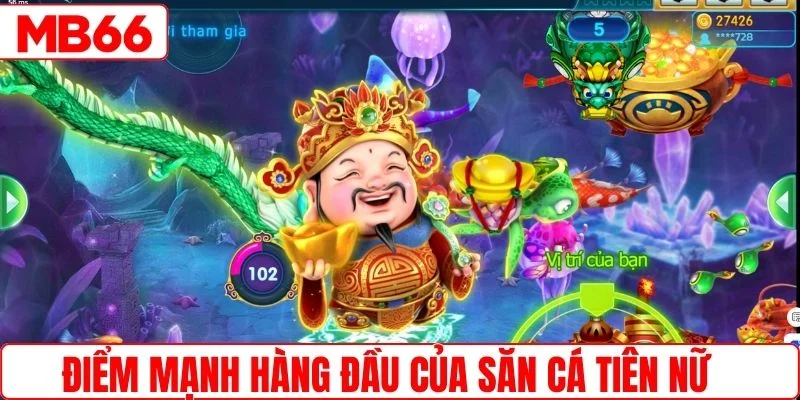 Điểm mạnh hàng đầu của săn cá Tiên Nữ