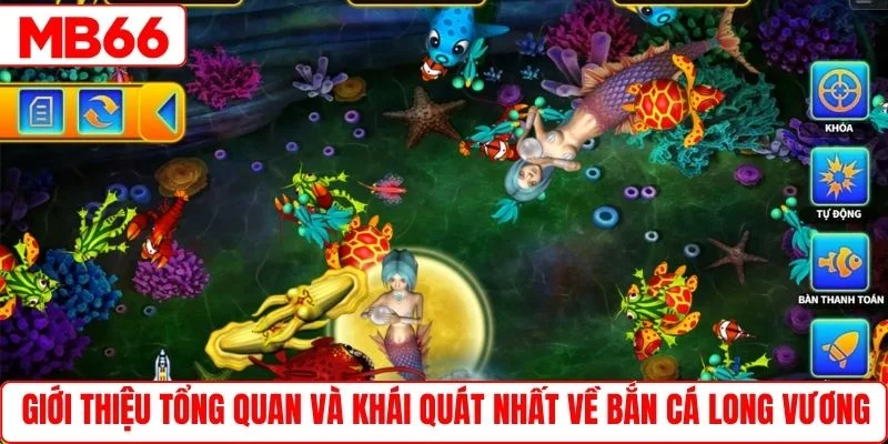 Giới thiệu tổng quan và khái quát nhất về bắn cá Long Vương