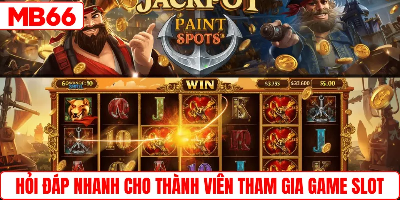 Hỏi đáp nhanh cho thành viên tham gia game slot
